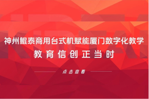 行业实践丨神州商用台式机赋能厦门数字化教学，教育信创正当时